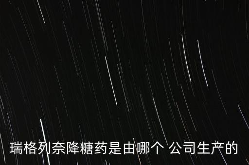 瑞格列奈降糖藥是由哪個(gè) 公司生產(chǎn)的