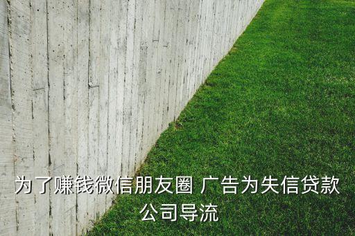 為了賺錢微信朋友圈 廣告為失信貸款 公司導流