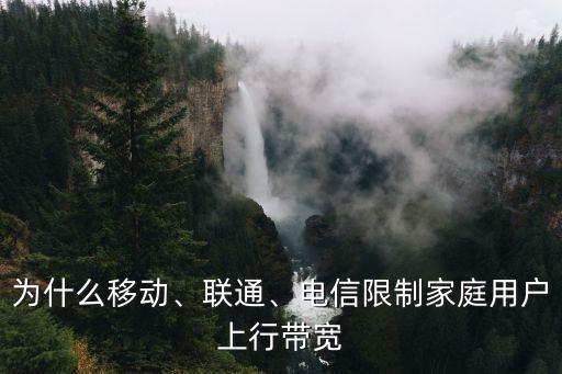 為什么移動、聯(lián)通、電信限制家庭用戶上行帶寬
