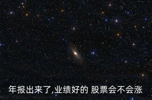 年報(bào)出來了,業(yè)績好的 股票會(huì)不會(huì)漲