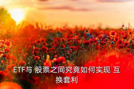 ETF與 股票之間究竟如何實現(xiàn) 互換套利