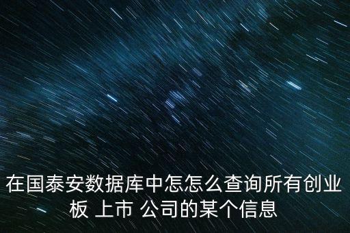 在國(guó)泰安數(shù)據(jù)庫(kù)中怎怎么查詢(xún)所有創(chuàng)業(yè)板 上市 公司的某個(gè)信息