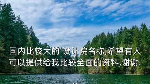 國(guó)內(nèi)比較大的 設(shè)計(jì)院名稱,希望有人可以提供給我比較全面的資料,謝謝...