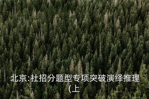  北京:社招分題型專(zhuān)項(xiàng)突破演繹推理(上