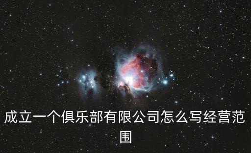 成立一個(gè)俱樂(lè)部有限公司怎么寫(xiě)經(jīng)營(yíng)范圍