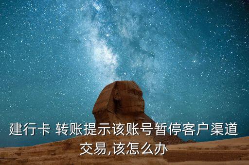 建行卡 轉(zhuǎn)賬提示該賬號(hào)暫?？蛻羟澜灰?該怎么辦