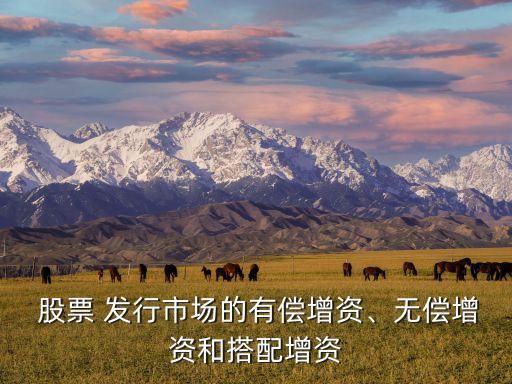  股票 發(fā)行市場(chǎng)的有償增資、無償增資和搭配增資