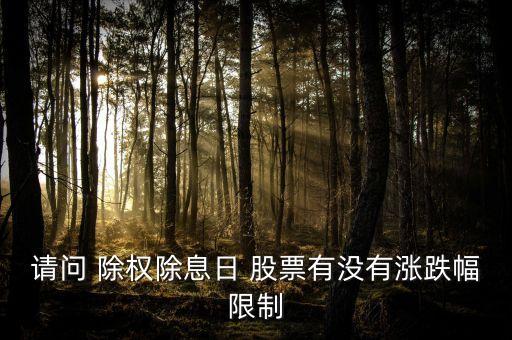 請(qǐng)問 除權(quán)除息日 股票有沒有漲跌幅限制