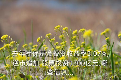 去年社?；鹜顿Y收益率5.07%,逆市追加 股票投資1300億元,哪些信息...