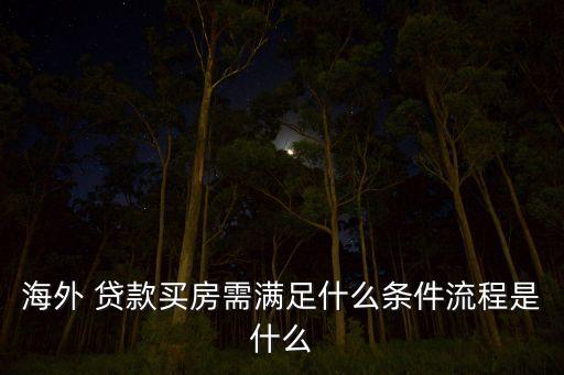 海外 貸款買房需滿足什么條件流程是什么