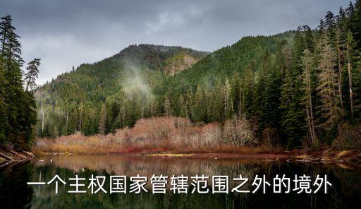 一個(gè)主權(quán)國(guó)家管轄范圍之外的境外