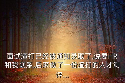 面試渣打已經(jīng)被通知錄取了,說要HR和我聯(lián)系,后來做了一份渣打的人才測(cè)評(píng)...