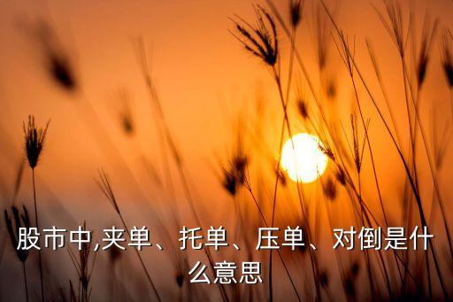 股市中,夾單、托單、壓單、對倒是什么意思