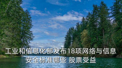 工業(yè)和信息化部發(fā)布18項網(wǎng)絡(luò)與信息安全標(biāo)準(zhǔn)哪些 股票受益