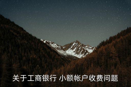 關于工商銀行 小額帳戶收費問題