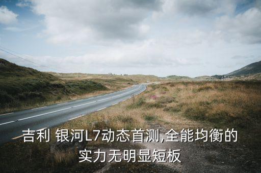 吉利 銀河L7動態(tài)首測,全能均衡的實(shí)力無明顯短板