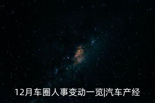12月車圈人事變動一覽|汽車產經