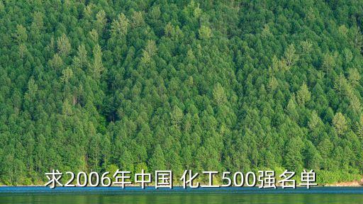 求2006年中國(guó) 化工500強(qiáng)名單