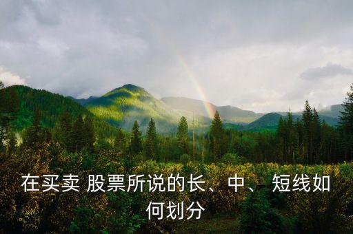 在買賣 股票所說的長、中、 短線如何劃分