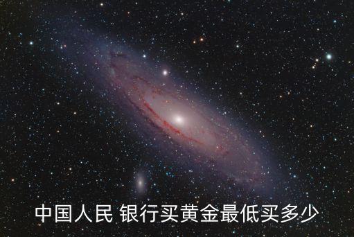 中國(guó)人民 銀行買(mǎi)黃金最低買(mǎi)多少
