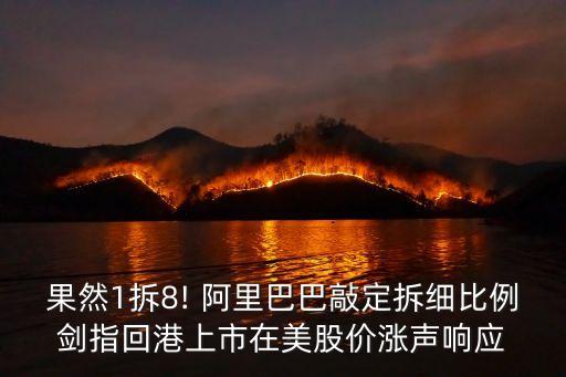 果然1拆8! 阿里巴巴敲定拆細比例劍指回港上市在美股價漲聲響應(yīng)