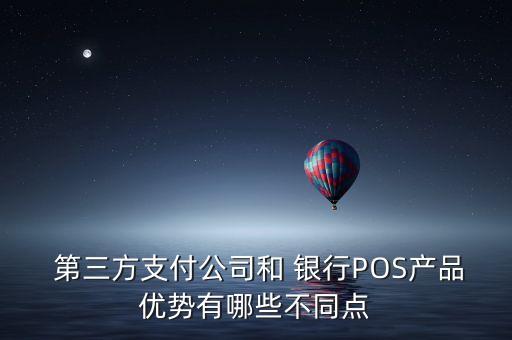  第三方支付公司和 銀行POS產(chǎn)品優(yōu)勢(shì)有哪些不同點(diǎn)