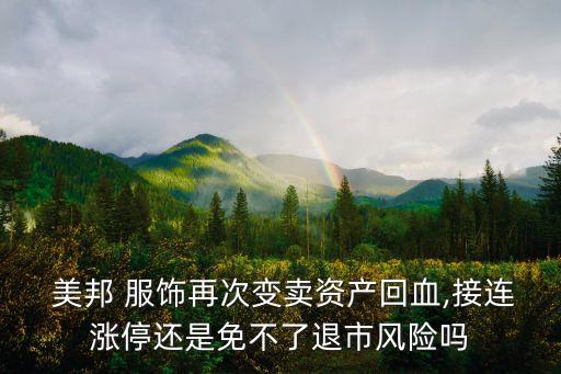 美邦 服飾再次變賣資產(chǎn)回血,接連漲停還是免不了退市風(fēng)險嗎