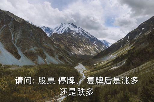 請問: 股票 停牌、 復牌后是漲多還是跌多