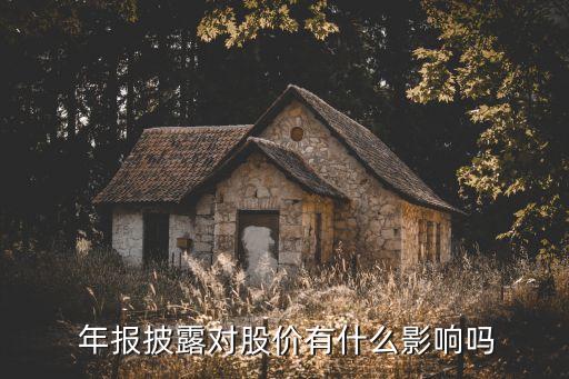  年報(bào)披露對股價(jià)有什么影響嗎