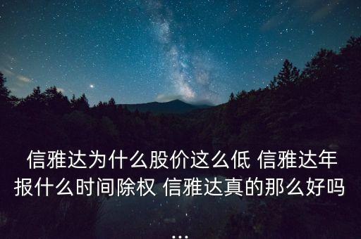  信雅達(dá)為什么股價這么低 信雅達(dá)年報什么時間除權(quán) 信雅達(dá)真的那么好嗎...