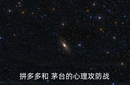 拼多多和 茅臺(tái)的心理攻防戰(zhàn)