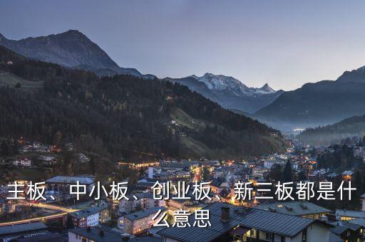 主板、中小板、創(chuàng)業(yè)板、新三板都是什么意思