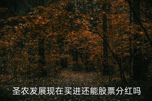  圣農(nóng)發(fā)展現(xiàn)在買進(jìn)還能股票分紅嗎