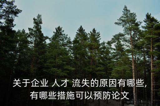 關于企業(yè) 人才 流失的原因有哪些,有哪些措施可以預防論文