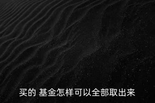 買的 基金怎樣可以全部取出來(lái)