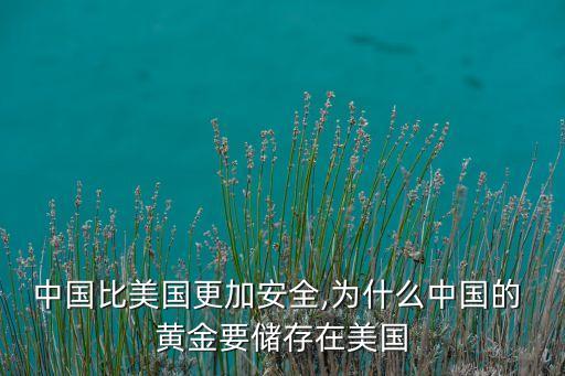 中國比美國更加安全,為什么中國的 黃金要儲存在美國