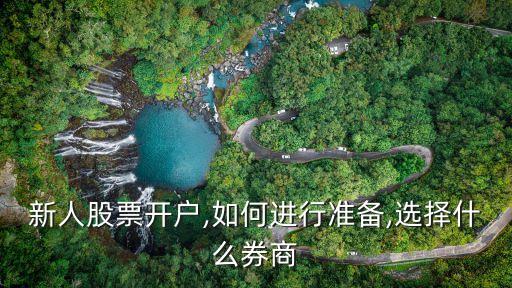 新人股票開(kāi)戶(hù),如何進(jìn)行準(zhǔn)備,選擇什么券商