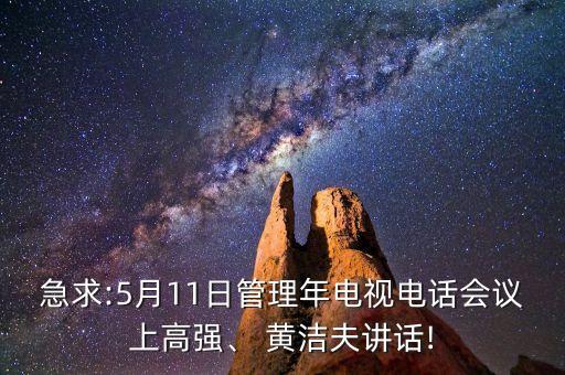 急求:5月11日管理年電視電話會議上高強、 黃潔夫講話!