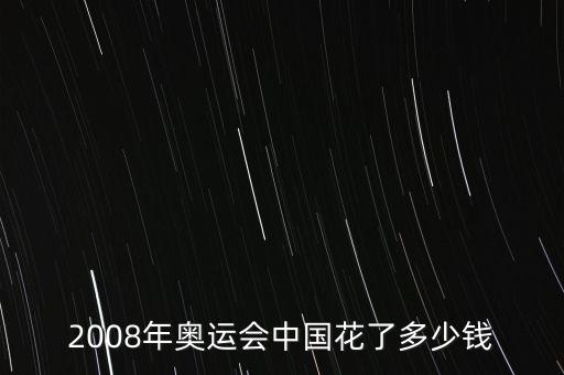 2008年奧運(yùn)會(huì)中國(guó)花了多少錢
