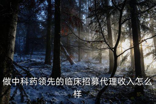 做中科藥領先的臨床招募代理收入怎么樣