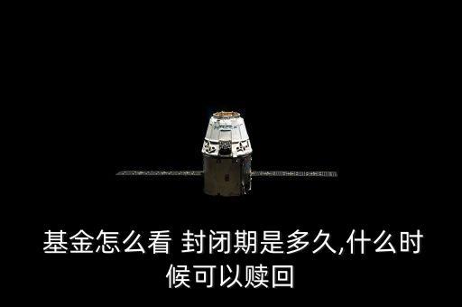 基金怎么看 封閉期是多久,什么時(shí)候可以贖回