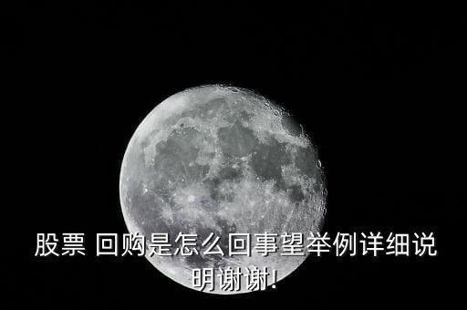  股票 回購(gòu)是怎么回事望舉例詳細(xì)說(shuō)明謝謝!