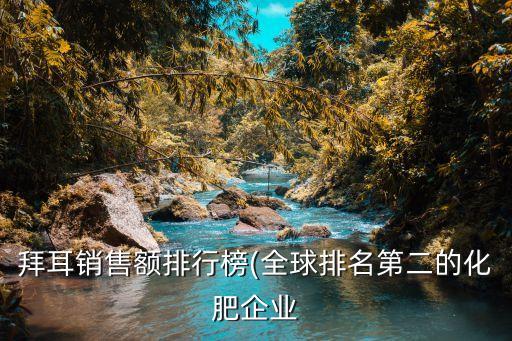 拜耳銷(xiāo)售額排行榜(全球排名第二的化肥企業(yè)