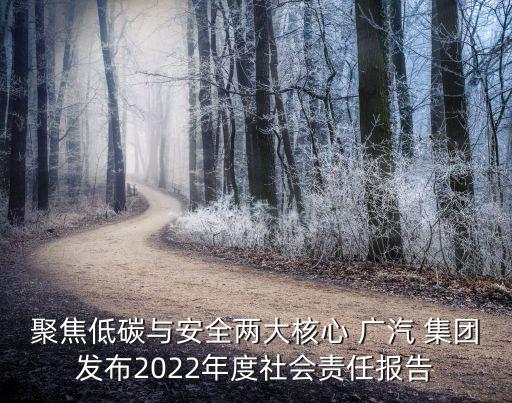 聚焦低碳與安全兩大核心 廣汽 集團(tuán)發(fā)布2022年度社會責(zé)任報(bào)告