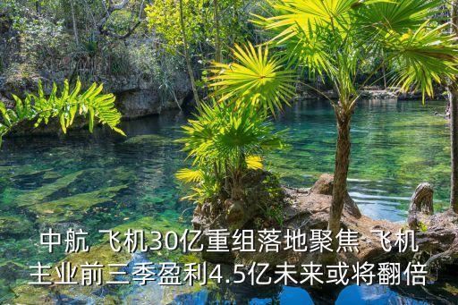 中航 飛機30億重組落地聚焦 飛機主業(yè)前三季盈利4.5億未來或將翻倍