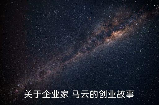 關(guān)于企業(yè)家 馬云的創(chuàng)業(yè)故事