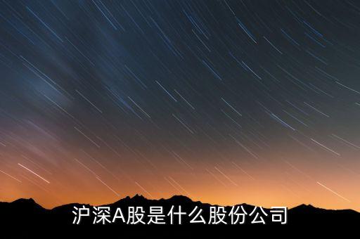 滬深A股是什么股份公司