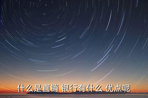 什么是直銷 銀行有什么 優(yōu)點呢
