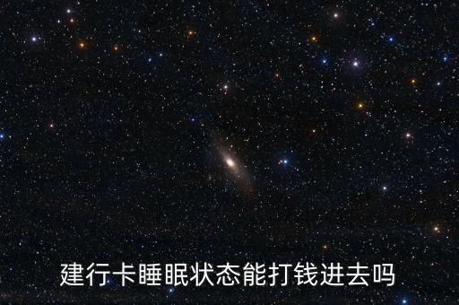 建行卡睡眠狀態(tài)能打錢進(jìn)去嗎
