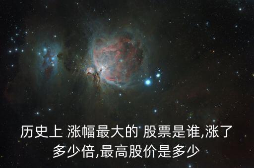 歷史上 漲幅最大的 股票是誰(shuí),漲了多少倍,最高股價(jià)是多少